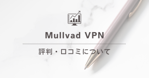 MullvadVPNの評判・口コミは？料金や使い方について解説
